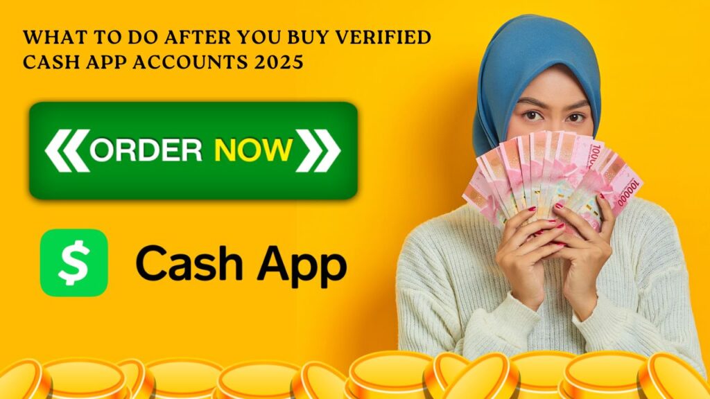 What to Do After You Buy Verified Cash App Accounts 2025